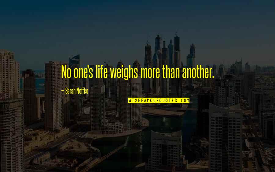 Weighs Quotes By Sarah Noffke: No one's life weighs more than another.