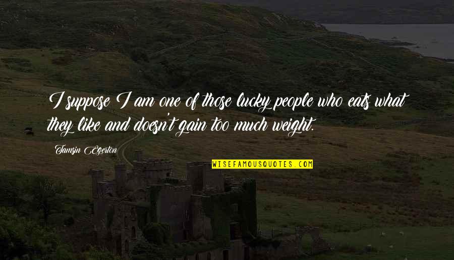 Weight Gain Quotes By Tamsin Egerton: I suppose I am one of those lucky
