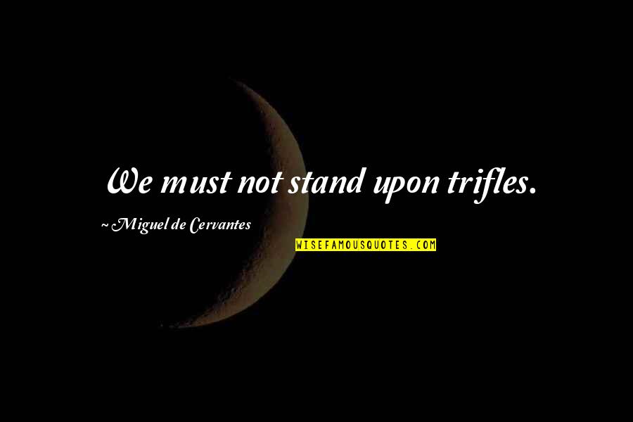 Weight Gainer Quotes By Miguel De Cervantes: We must not stand upon trifles. Weight Gainer Quotes By Miguel De Cervantes: We must not stand upon trifles.