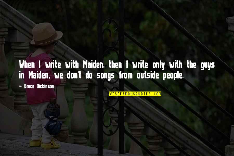 Weight Gaining Quotes By Bruce Dickinson: When I write with Maiden, then I write Weight Gaining Quotes By Bruce Dickinson: When I write with Maiden, then I write