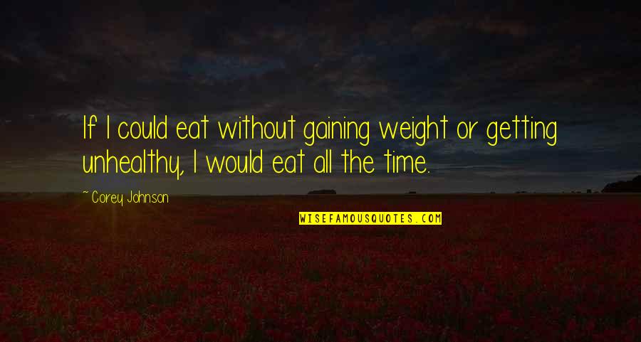 Weight Gaining Quotes By Corey Johnson: If I could eat without gaining weight or