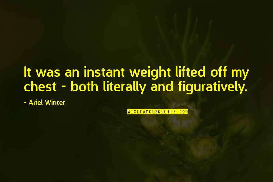 Weight Lifted Quotes By Ariel Winter: It was an instant weight lifted off my