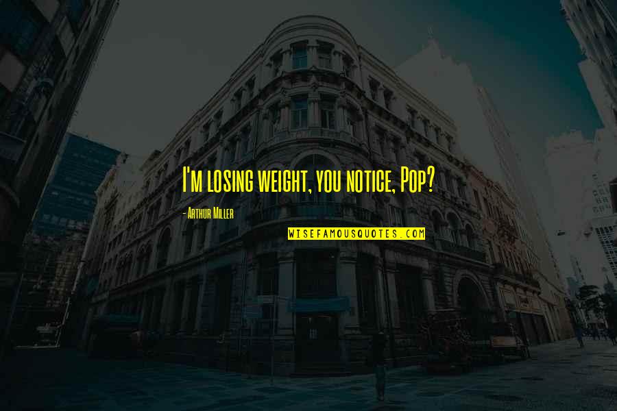Weight Losing Quotes By Arthur Miller: I'm losing weight, you notice, Pop?