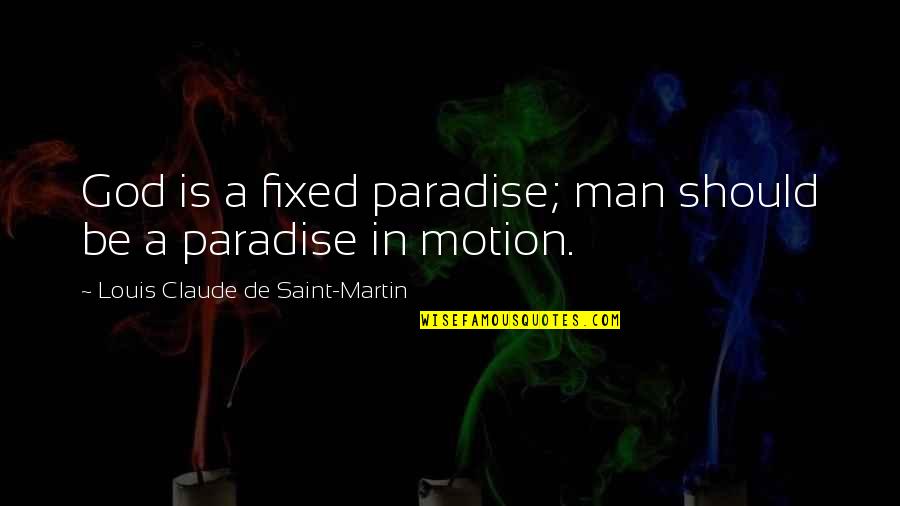 Weight Loss Change Quotes By Louis Claude De Saint-Martin: God is a fixed paradise; man should be Weight Loss Change Quotes By Louis Claude De Saint-Martin: God is a fixed paradise; man should be