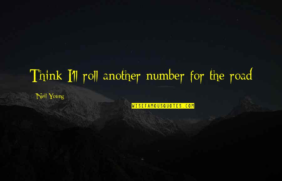 Weight Loss Frustration Quotes By Neil Young: Think I'll roll another number for the road