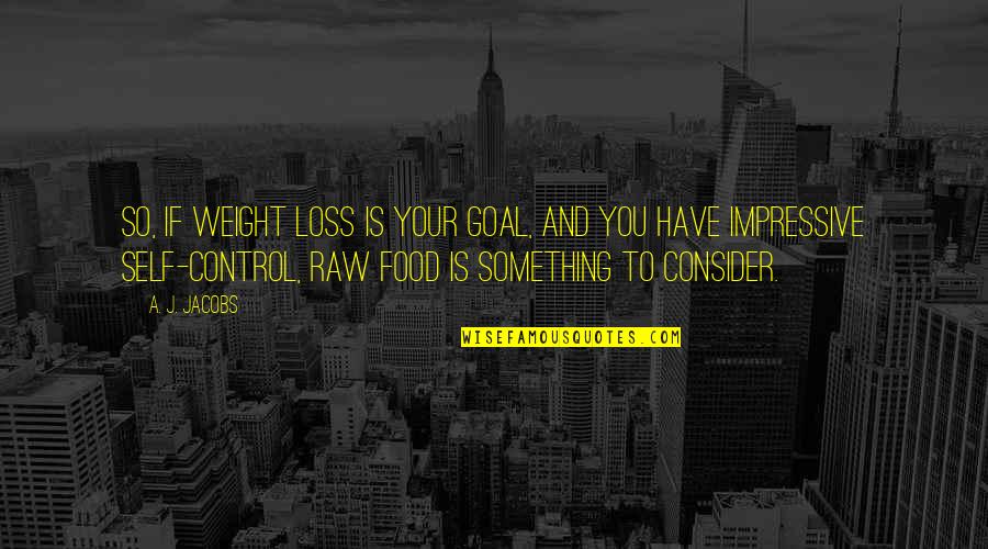 Weight Loss Goal Quotes By A. J. Jacobs: So, if weight loss is your goal, and