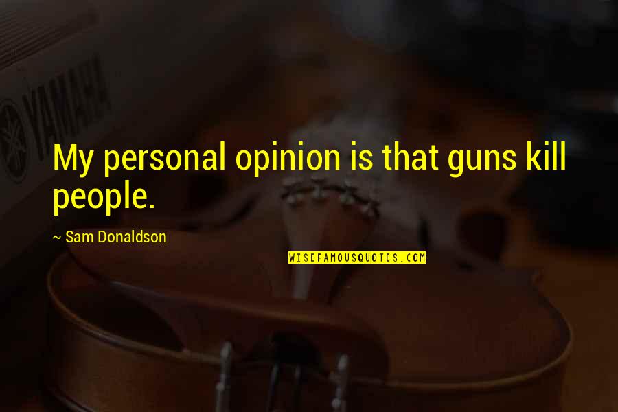 Weight Loss Goals Quotes By Sam Donaldson: My personal opinion is that guns kill people.