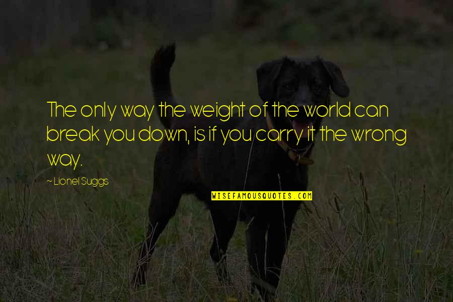 Weight Of Glory Quotes By Lionel Suggs: The only way the weight of the world
