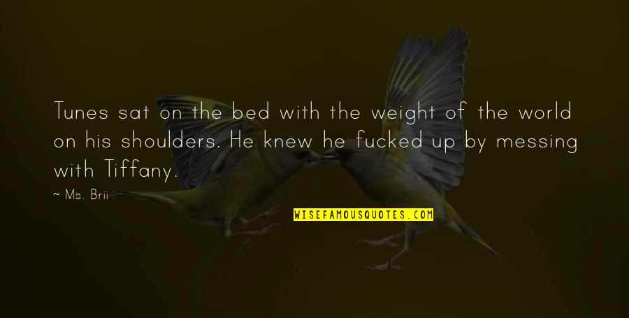 Weight Of My Shoulders Quotes By Ms. Brii: Tunes sat on the bed with the weight