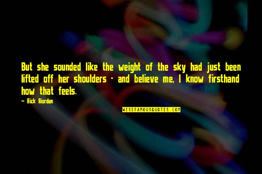 Weight Of My Shoulders Quotes By Rick Riordan: But she sounded like the weight of the