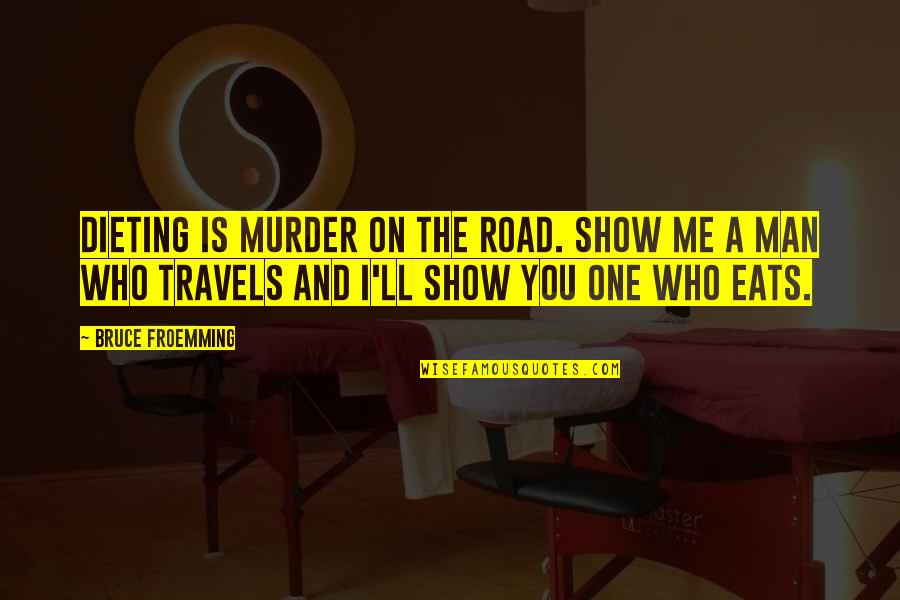 Weight Of The Nation Quotes By Bruce Froemming: Dieting is murder on the road. Show me