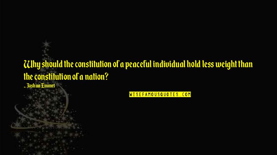 Weight Of The Nation Quotes By Joshua Emmet: Why should the constitution of a peaceful individual