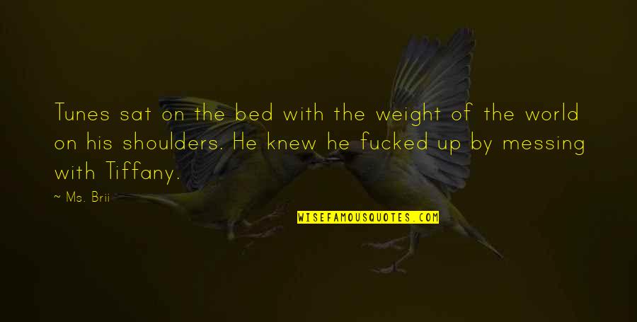 Weight Of Your Shoulders Quotes By Ms. Brii: Tunes sat on the bed with the weight Weight Of Your Shoulders Quotes By Ms. Brii: Tunes sat on the bed with the weight