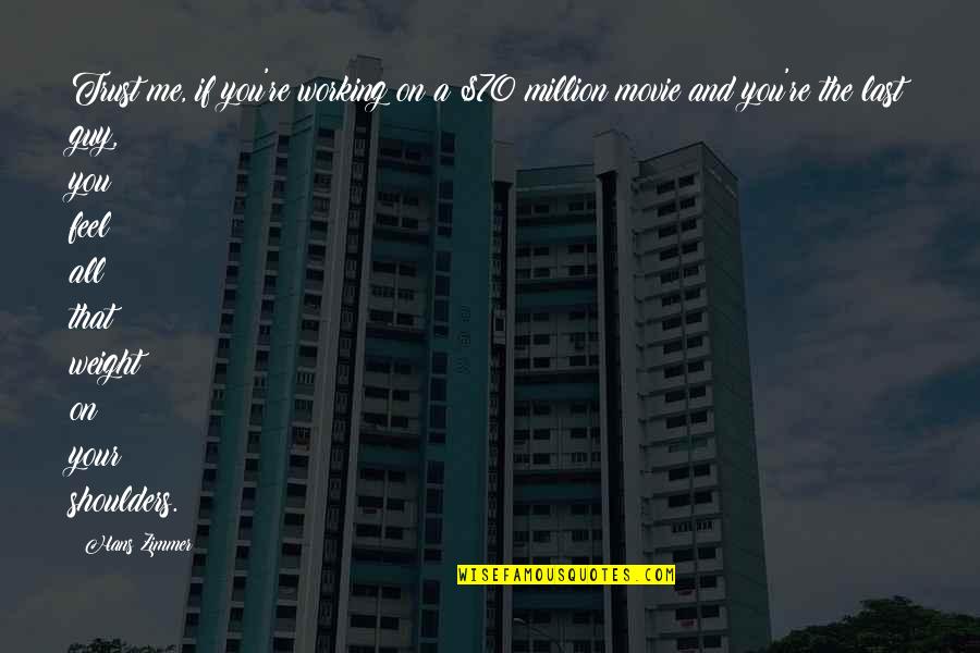 Weight Off My Shoulders Quotes By Hans Zimmer: Trust me, if you're working on a $70