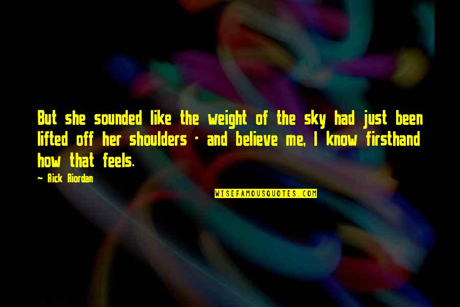 Weight Off My Shoulders Quotes By Rick Riordan: But she sounded like the weight of the