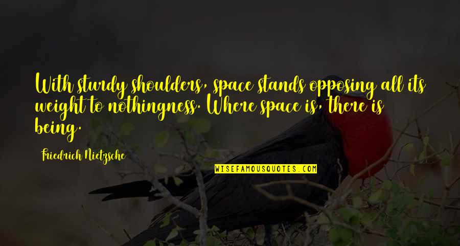 Weight Off Shoulders Quotes By Friedrich Nietzsche: With sturdy shoulders, space stands opposing all its