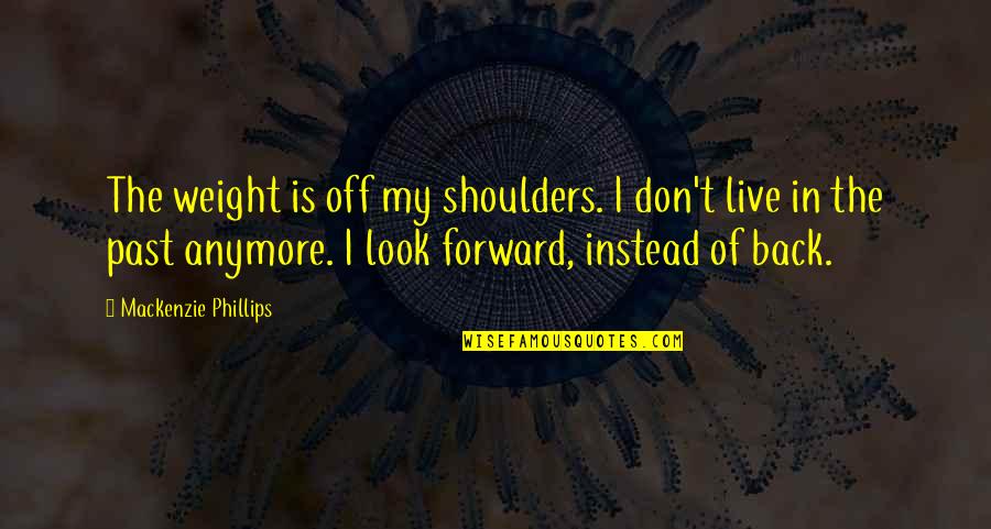 Weight Off Shoulders Quotes By Mackenzie Phillips: The weight is off my shoulders. I don't