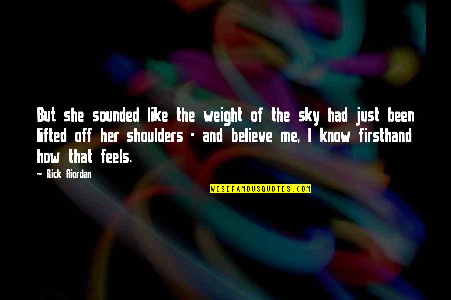 Weight Off Shoulders Quotes By Rick Riordan: But she sounded like the weight of the