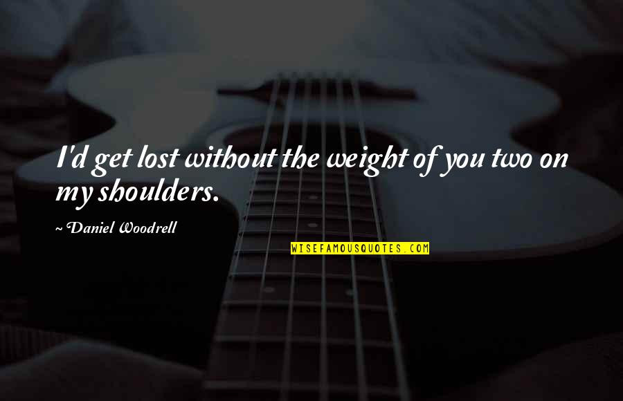 Weight Off Your Shoulders Quotes By Daniel Woodrell: I'd get lost without the weight of you