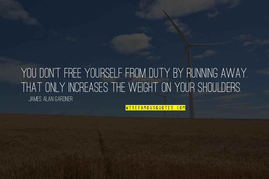 Weight On Shoulders Quotes By James Alan Gardner: You don't free yourself from duty by running
