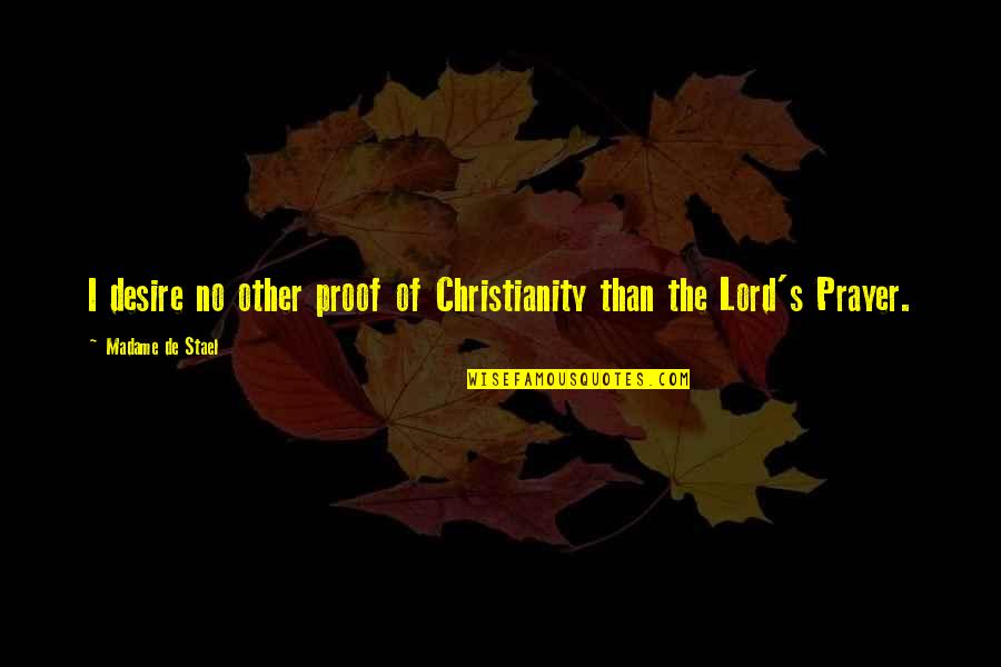Weight On Your Shoulder Quotes By Madame De Stael: I desire no other proof of Christianity than