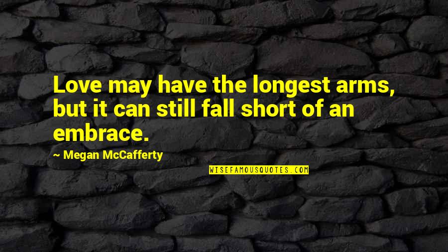 Weight On Your Shoulder Quotes By Megan McCafferty: Love may have the longest arms, but it