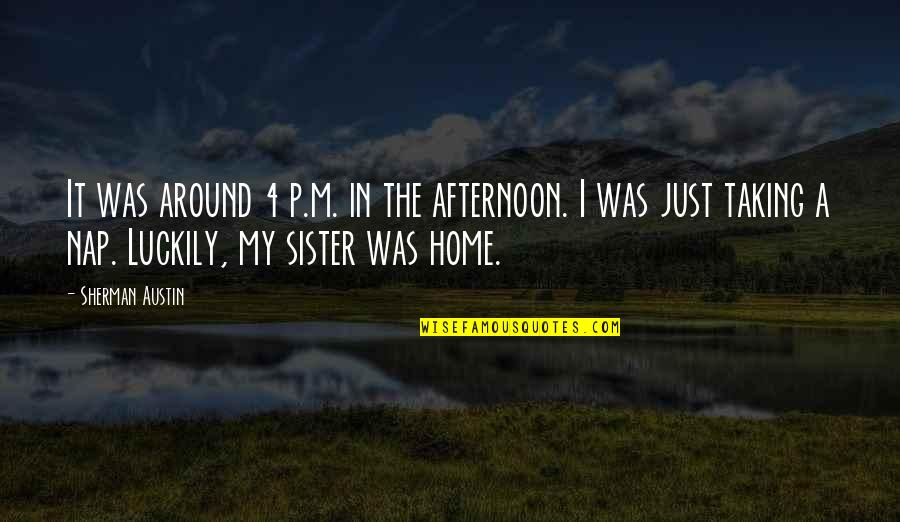 Weight On Your Shoulder Quotes By Sherman Austin: It was around 4 p.m. in the afternoon.