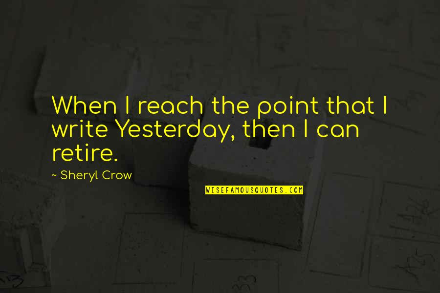 Weight On Your Shoulders Quotes By Sheryl Crow: When I reach the point that I write