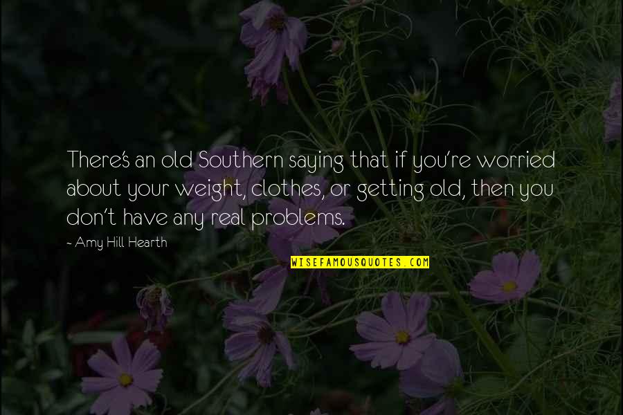 Weight Problems Quotes By Amy Hill Hearth: There's an old Southern saying that if you're