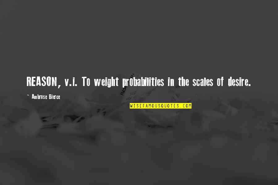 Weight Quotes By Ambrose Bierce: REASON, v.i. To weight probabilities in the scales