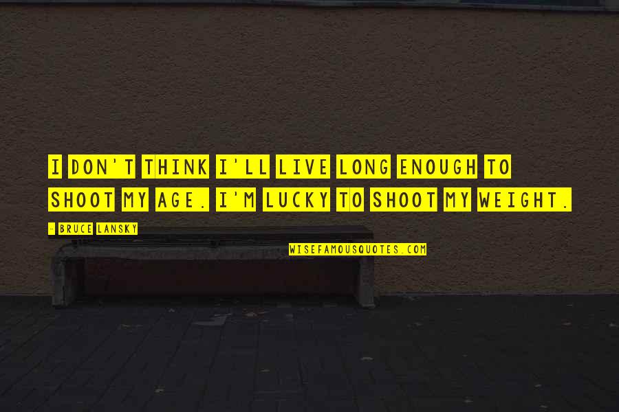 Weight Quotes By Bruce Lansky: I don't think I'll live long enough to