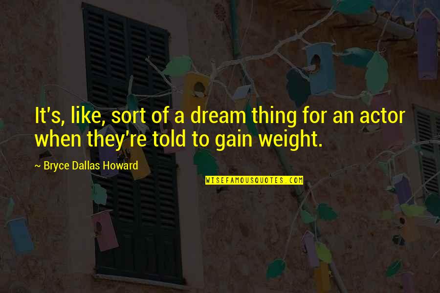 Weight Quotes By Bryce Dallas Howard: It's, like, sort of a dream thing for