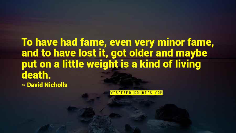 Weight Quotes By David Nicholls: To have had fame, even very minor fame,