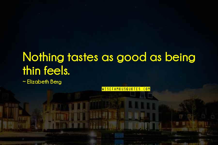 Weight Quotes By Elizabeth Berg: Nothing tastes as good as being thin feels.