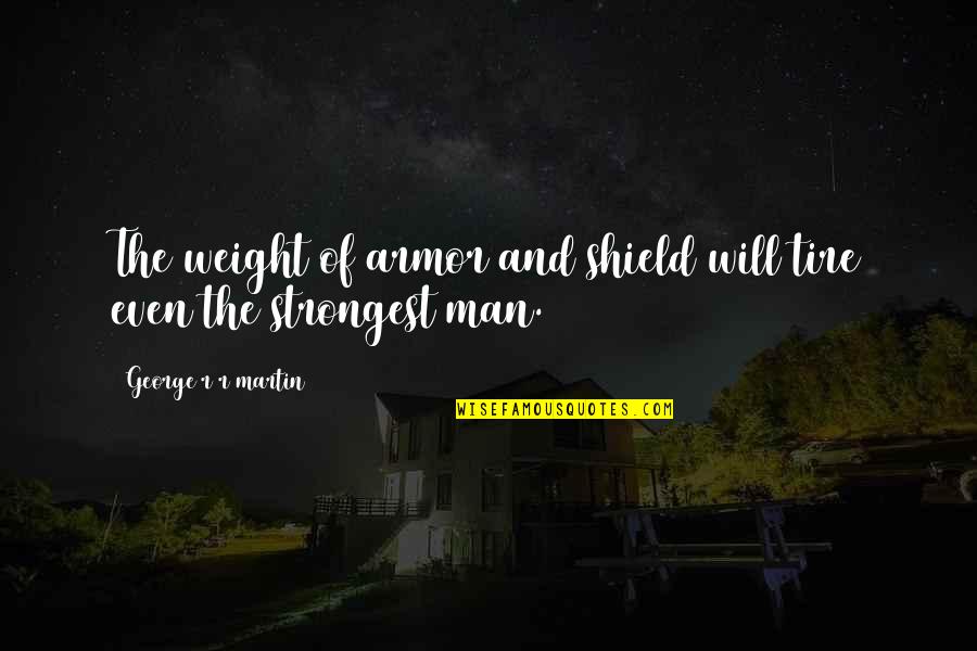 Weight Quotes By George R R Martin: The weight of armor and shield will tire