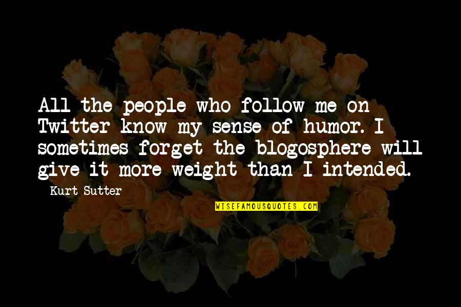 Weight Quotes By Kurt Sutter: All the people who follow me on Twitter