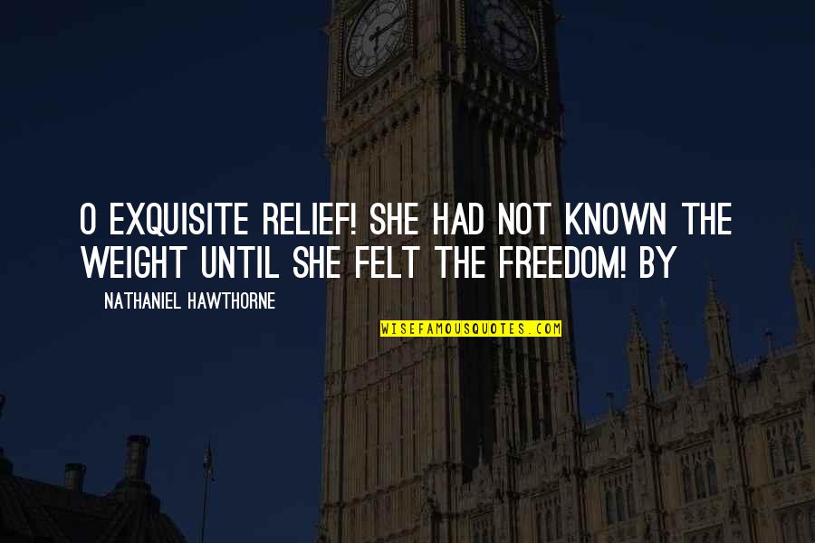 Weight Quotes By Nathaniel Hawthorne: O exquisite relief! She had not known the