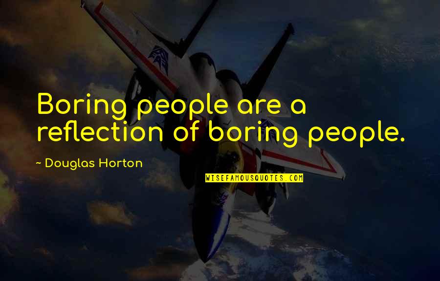 Weight Room Wall Quotes By Douglas Horton: Boring people are a reflection of boring people.