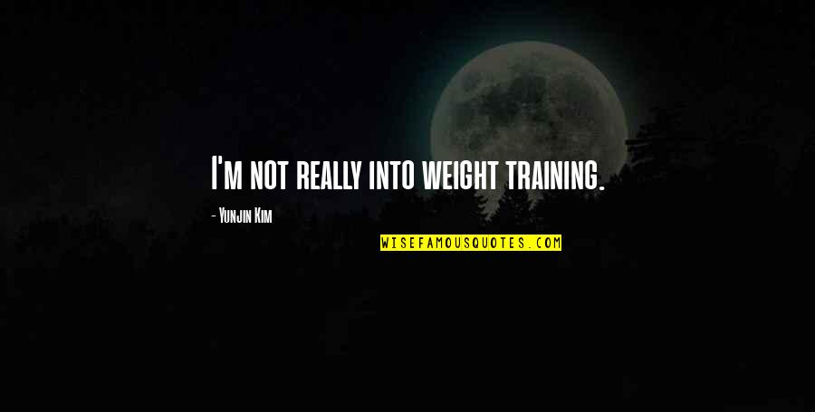 Weight Training Quotes By Yunjin Kim: I'm not really into weight training.