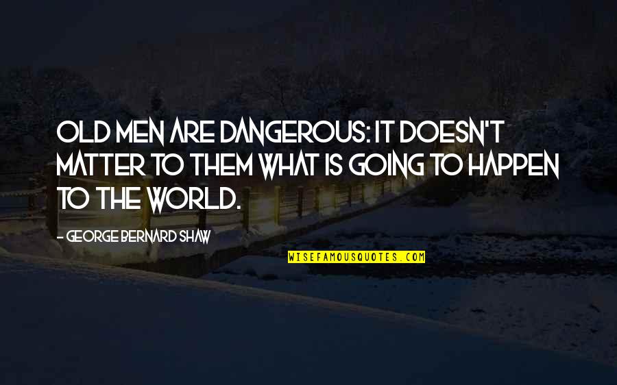 Weight Watchers Quotes By George Bernard Shaw: Old men are dangerous: it doesn't matter to