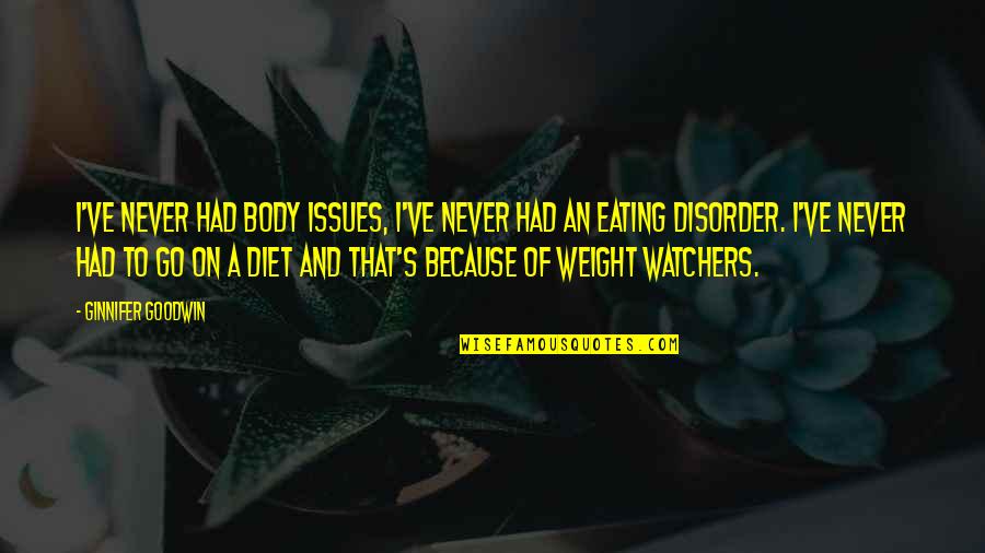 Weight Watchers Quotes By Ginnifer Goodwin: I've never had body issues, I've never had