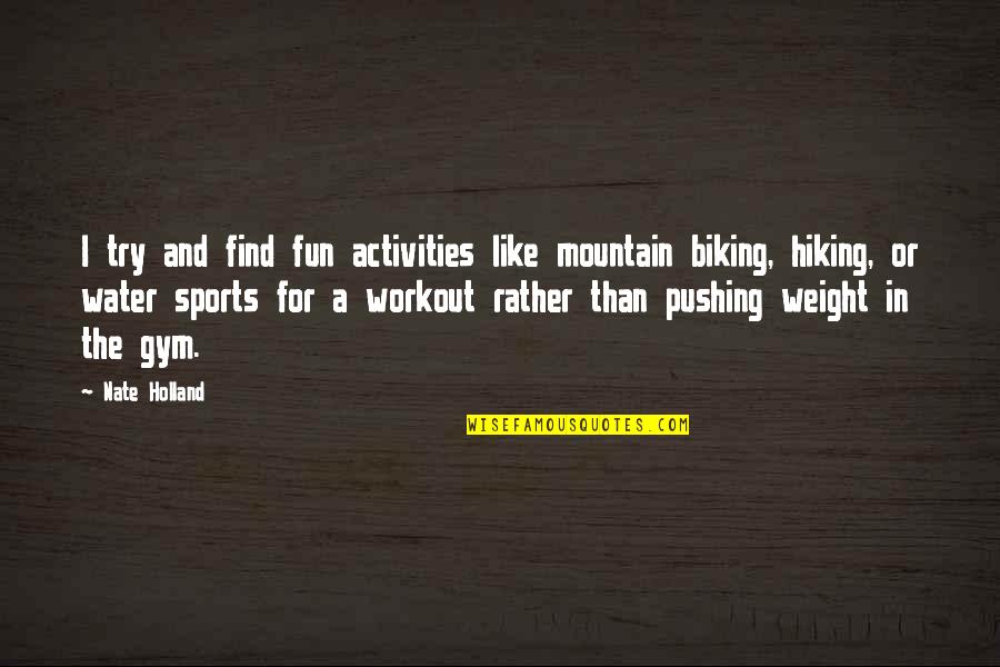 Weight Workout Quotes By Nate Holland: I try and find fun activities like mountain