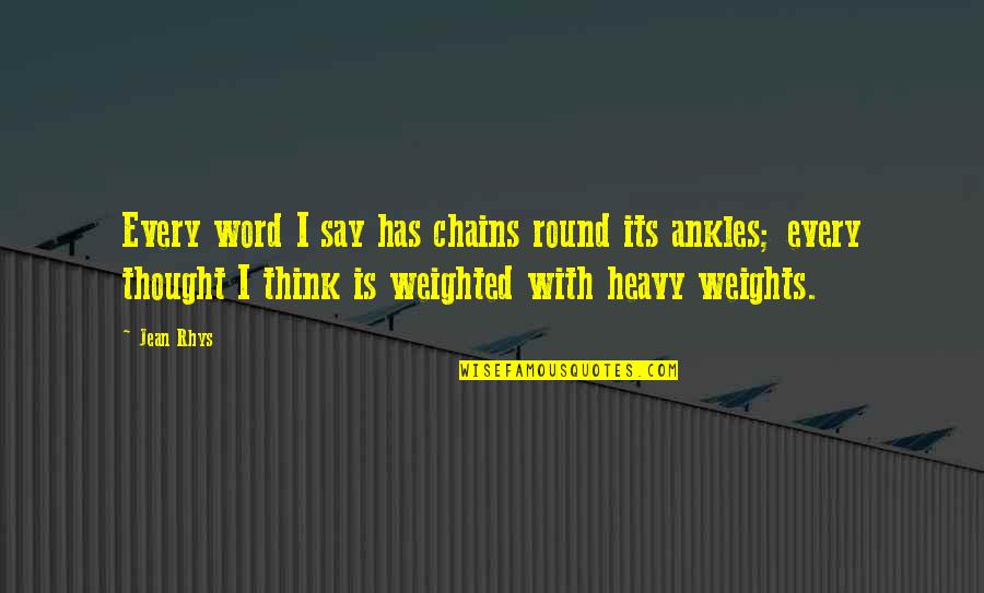 Weighted Quotes By Jean Rhys: Every word I say has chains round its