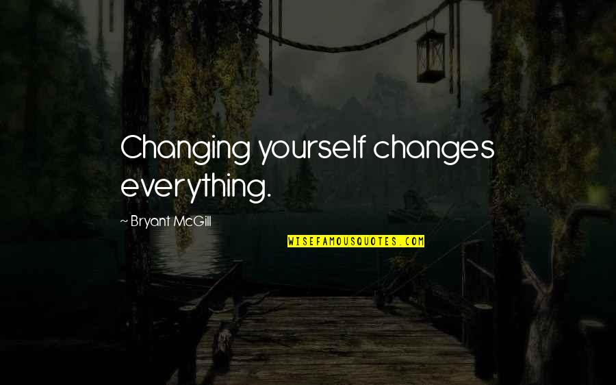 Weightier Matters Quotes By Bryant McGill: Changing yourself changes everything. Weightier Matters Quotes By Bryant McGill: Changing yourself changes everything.