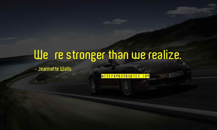 Weightier Matters Quotes By Jeannette Walls: We're stronger than we realize. Weightier Matters Quotes By Jeannette Walls: We're stronger than we realize.