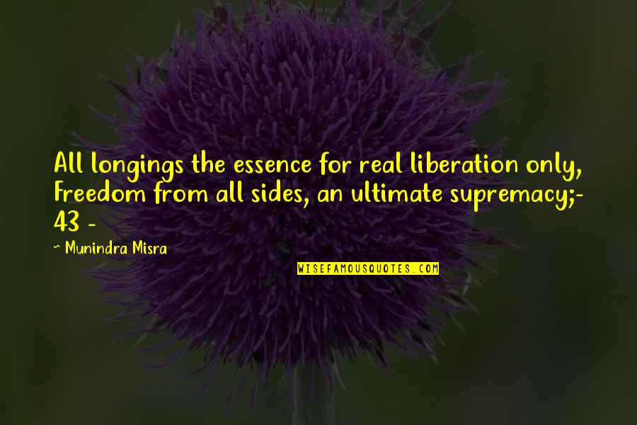 Weightier Matters Quotes By Munindra Misra: All longings the essence for real liberation only, Weightier Matters Quotes By Munindra Misra: All longings the essence for real liberation only,