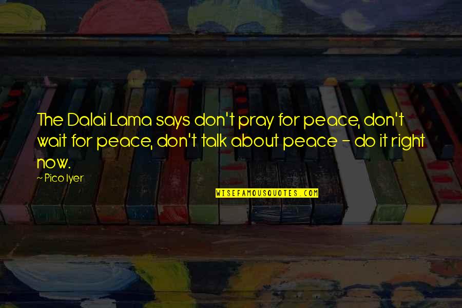 Weighting Comforts Quotes By Pico Iyer: The Dalai Lama says don't pray for peace,