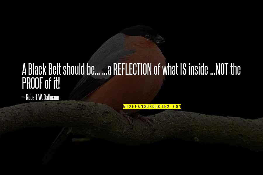Weightings In Qqq Quotes By Robert W. Dallmann: A Black Belt should be... ...a REFLECTION of