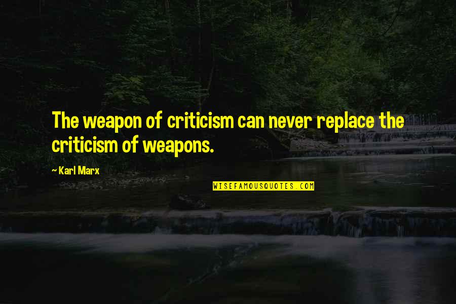 Weightlessly Quotes By Karl Marx: The weapon of criticism can never replace the
