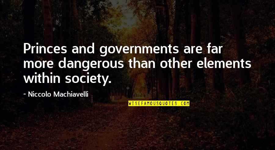 Weightlessly Quotes By Niccolo Machiavelli: Princes and governments are far more dangerous than